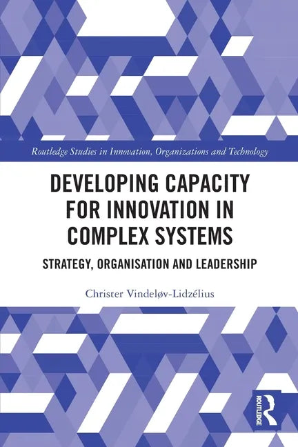 Developing Capacity for Innovation in Complex Systems: Strategy, Organisation and Leadership - Paperback