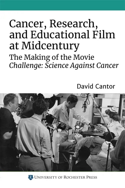 Cancer, Research, and Educational Film at Midcentury: The Making of the Movie Challenge: Science Against Cancer - Paperback