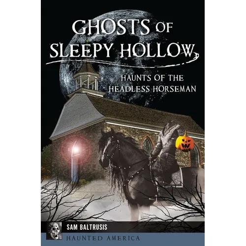 Ghosts of Sleepy Hollow: Haunts of the Headless Horseman - Paperback
