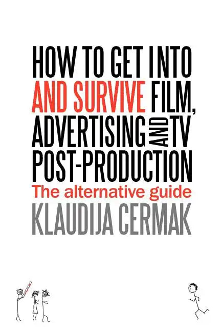 How to Get Into and Survive Film, Advertising and TV Post-Production - The Alternative Guide - Paperback