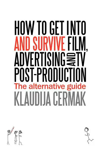 How to Get Into and Survive Film, Advertising and TV Post-Production - The Alternative Guide - Paperback
