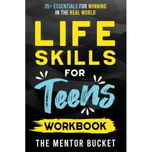 Life Skills for Teens Workbook - 35+ Essentials for Winning in the Real World How to Cook, Manage Money, Drive a Car, and Develop Manners, Social Skil - Paperback