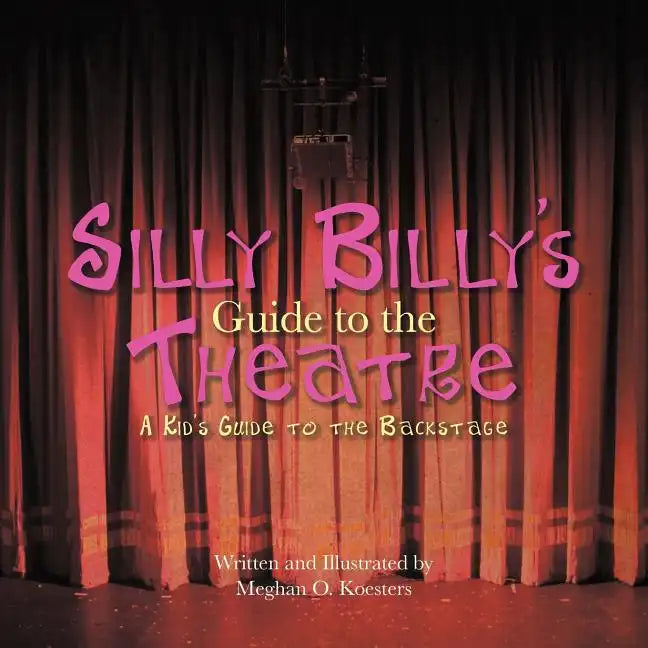 Silly Billy's Guide to the Theatre: A Kid's Guide to the Backstage - Paperback