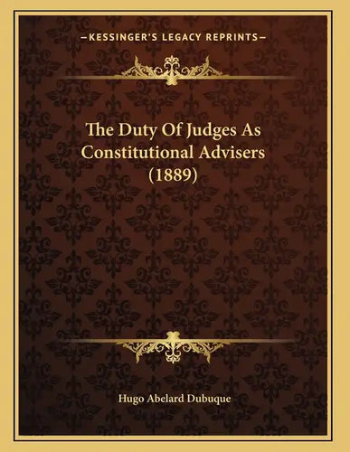The Duty Of Judges As Constitutional Advisers (1889) - Paperback