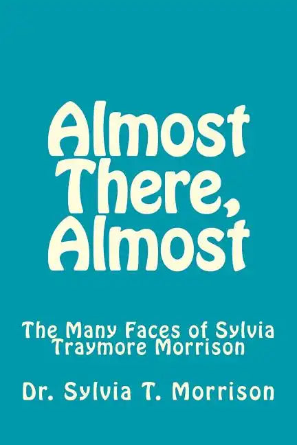 Almost There, Almost: The Many Faces of Sylvia Traymore Morrison - Paperback