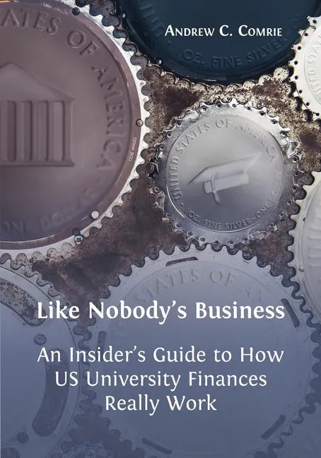 Like Nobody's Business: An Insider's Guide to How US University Finances Really Work - Paperback