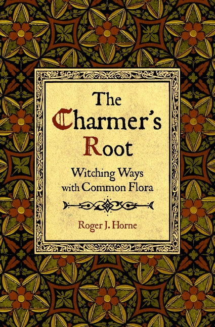 The Charmer's Root: Witching Ways with Common Flora - Paperback