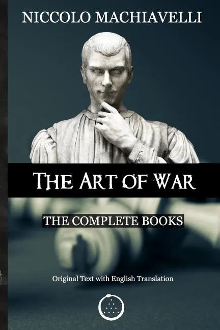 Niccolo Machiavelli - The Art of War: The Complete Books: The Original Text with English Translation - Paperback