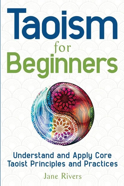 Taoism for Beginners: Understand and Apply Core Taoist Principles and Practices - Paperback