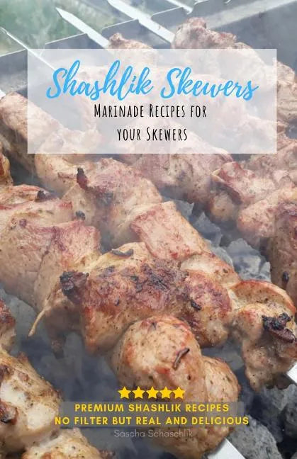 Shashlik Skewers: Shashlik Recipes for your perfect barbecue - Paperback