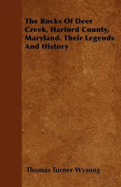 The Rocks of Deer Creek, Harford County, Maryland. Their Legends and History - Paperback