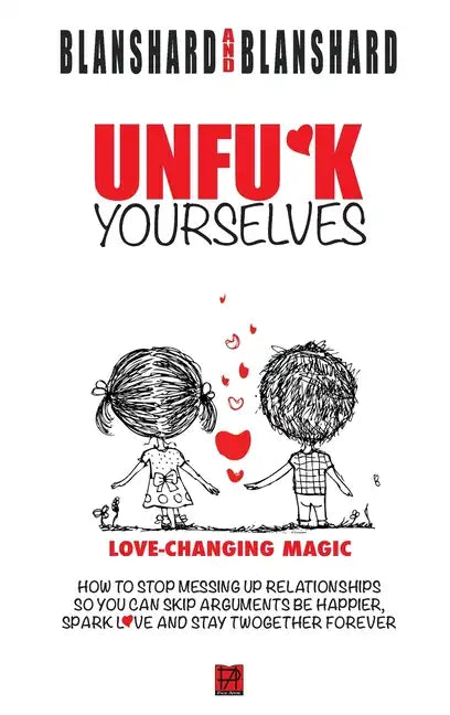 Unfu*k Yourselves: Love-changing magic. How to stop messing up relationships so you can skip arguments, be happier, spark love, and stay - Hardcover