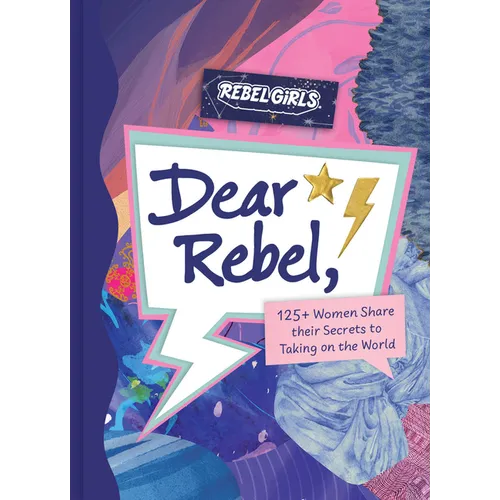 Dear Rebel: 145 Women Share Their Best Advice for the Girls of Today - Hardcover