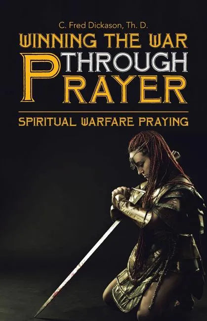 Winning the War Through Prayer: Spiritual Warfare Praying - Paperback