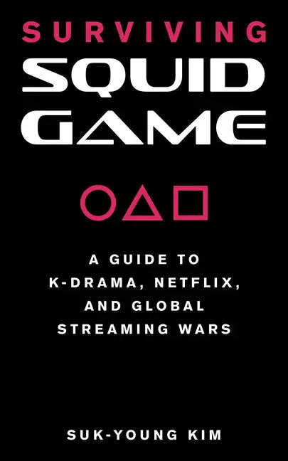Surviving Squid Game: A Guide to K-Drama, Netflix, and Global Streaming Wars - Paperback