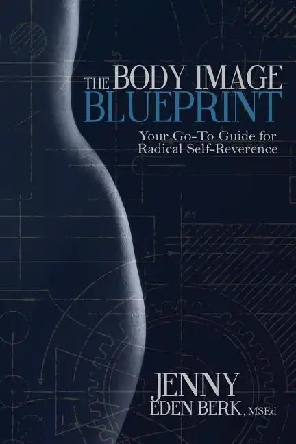 The Body Image Blueprint: Your Go-To Guide for Radical Self-Reverence - Paperback