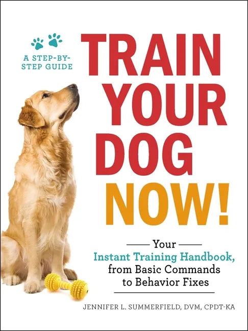 Train Your Dog Now!: Your Instant Training Handbook, from Basic Commands to Behavior Fixes - Paperback