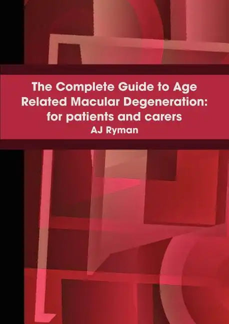The Complete Guide to Age Related Macular Degeneration: For Patients and Carers - Paperback