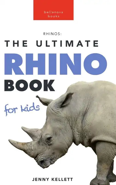 Rhinoceros The Ultimate Rhino Book: 100+ Amazing Rhinoceros Facts, Photos, Quiz + More - Hardcover