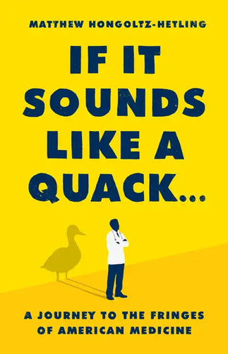 If It Sounds Like a Quack...: A Journey to the Fringes of American Medicine - Hardcover