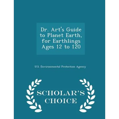 Dr. Art's Guide to Planet Earth, for Earthlings Ages 12 to 120 - Scholar's Choice Edition - Paperback