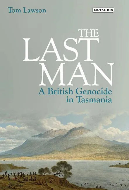 The Last Man: A British Genocide in Tasmania - Hardcover