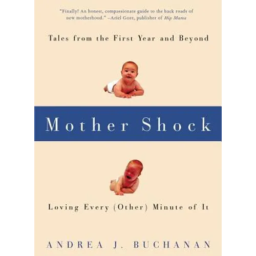 Mother Shock: Tales from the First Year and Beyond -- Loving Every (Other) Minute of It - Paperback