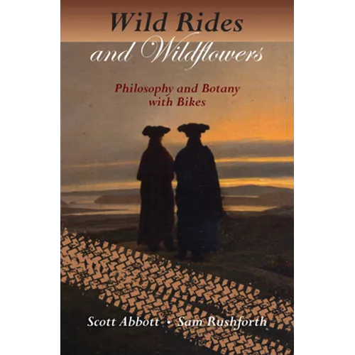 Wild Rides and Wildflowers: Philosophy and Botany with Bikes - Paperback