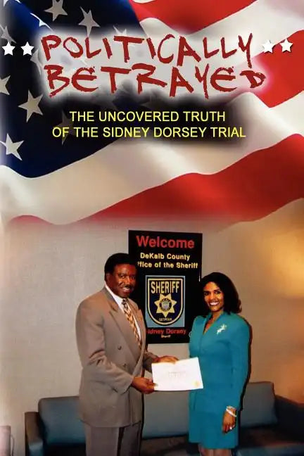 Politically Betrayed: The Uncovered Truth of the Sydney Dorsey Trial - Paperback