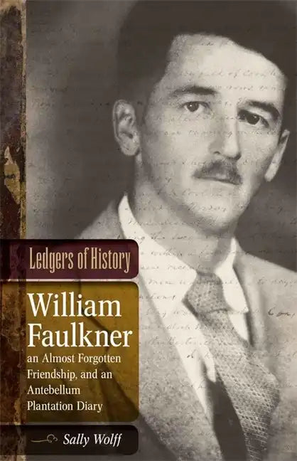 Ledgers of History: William Faulkner, an Almost Forgotten Friendship, and an Antebellum Plantation Diary: Memories of Dr. Edgar Wiggin Francisco III - Hardcover