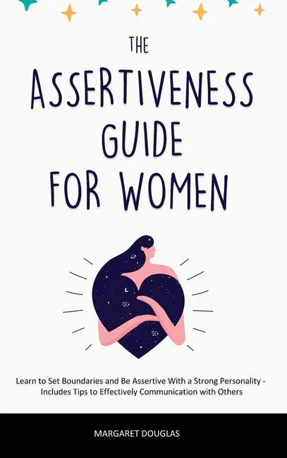 Assertiveness Guide for Women: Learn to Set Boundaries and Be Assertive With a Strong Personality - Includes Tips to Effectively Communication with O - Hardcover