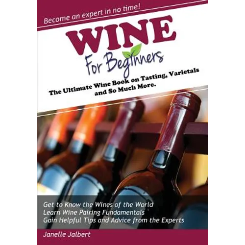 Wine for Beginners: The Ultimate Wine Book on Tasting, Varietals, and So Much More - Paperback