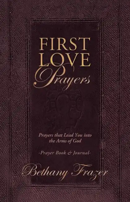 First Love Prayers: Prayers That Lead You Into the Arms of God - Paperback