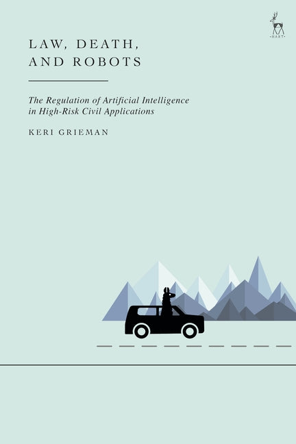 Law, Death, and Robots: The Regulation of Artificial Intelligence in High-Risk Civil Applications - Hardcover