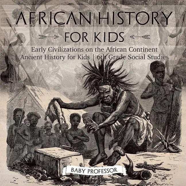 African History for Kids - Early Civilizations on the African Continent Ancient History for Kids 6th Grade Social Studies - Paperback