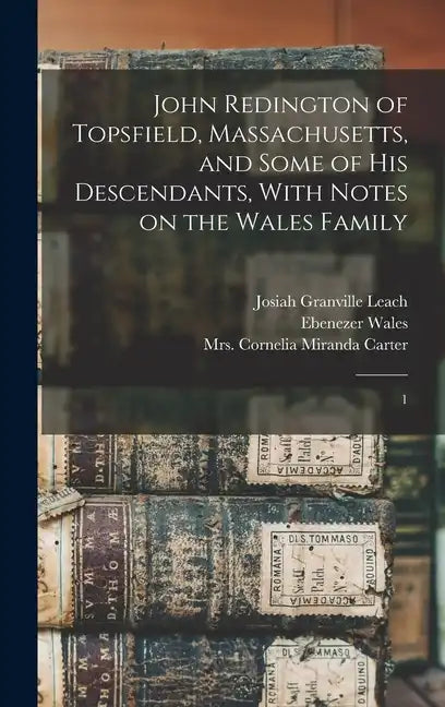 John Redington of Topsfield, Massachusetts, and Some of his Descendants, With Notes on the Wales Family: 1 - Hardcover