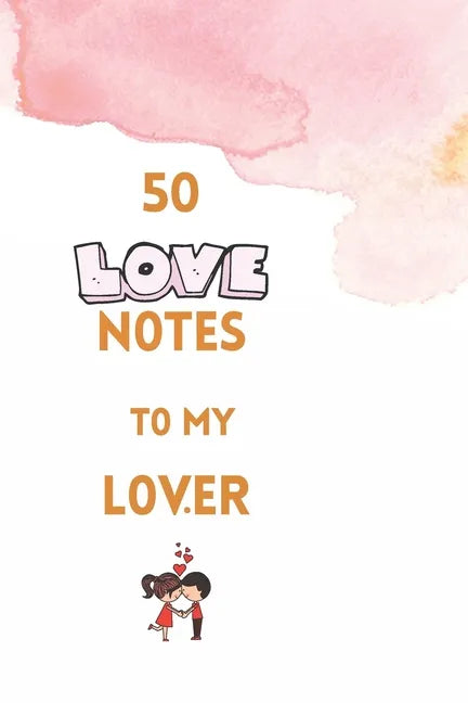 50 Love Notes to my lover: 100 page fill in the blank space word of affirmation journal for lovers .Can serve as Valentines gift for girlfriend, - Paperback