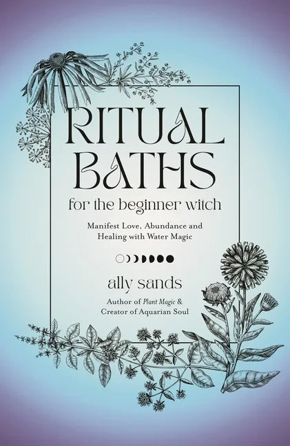 Ritual Baths for the Beginner Witch: Manifest Love, Abundance and Healing with Water Magic - Hardcover