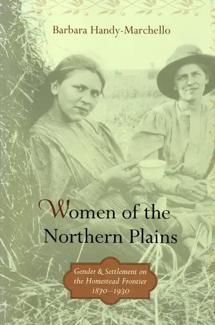 Women of the Northern Plains: Gender and Settlement on the Homestead Frontier - Paperback