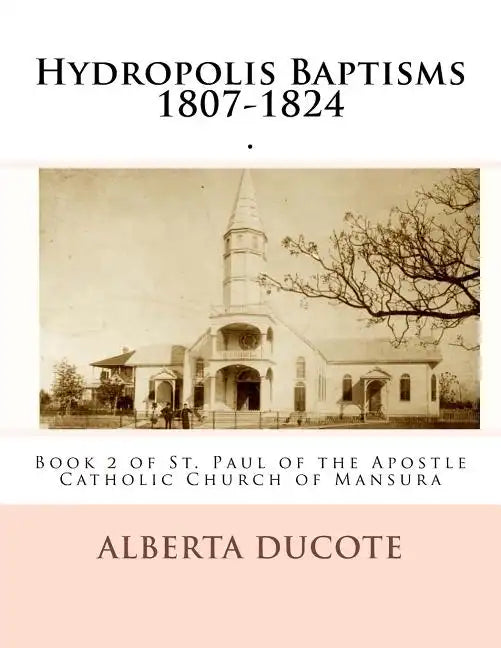 Hydropolis Baptisms 1807-1824: Book 2 of St. Paul of the Apostle Catholic Church of Mansura - Paperback