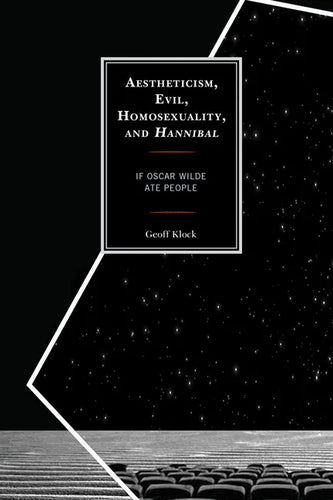 Aestheticism, Evil, Homosexuality, and Hannibal: If Oscar Wilde Ate People - Paperback