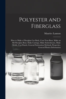 Polyester and Fiberglass: How to Make a Fiberglass Car Body, Coat Your Boat, Make an All-fiberglass Boat, Make Castings, Make Embedments, Make M - Paperback