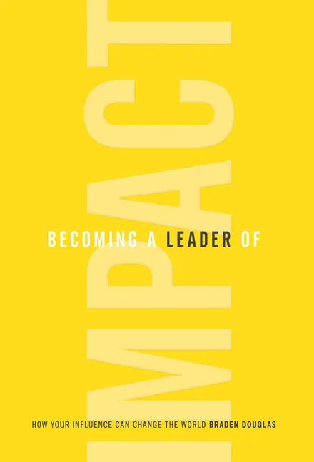 Becoming a Leader of Impact: How Your Influence Can Change the World - Hardcover