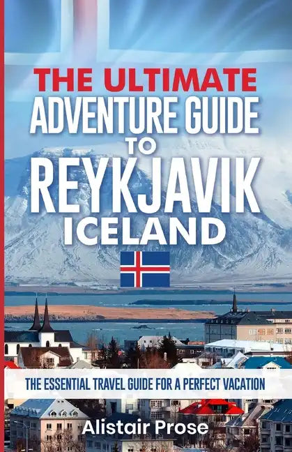 The Ultimate Adventure Guide To REYKJAVIK ICELAND: The Essential Travel Guide for a Perfect Vacation - Paperback