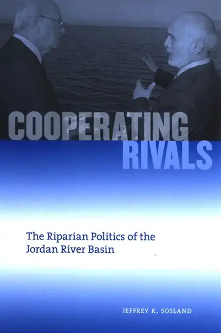 Cooperating Rivals: The Riparian Politics of the Jordan River Basin - Paperback