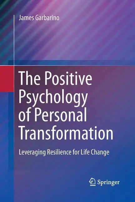 The Positive Psychology of Personal Transformation: Leveraging Resilience for Life Change - Paperback