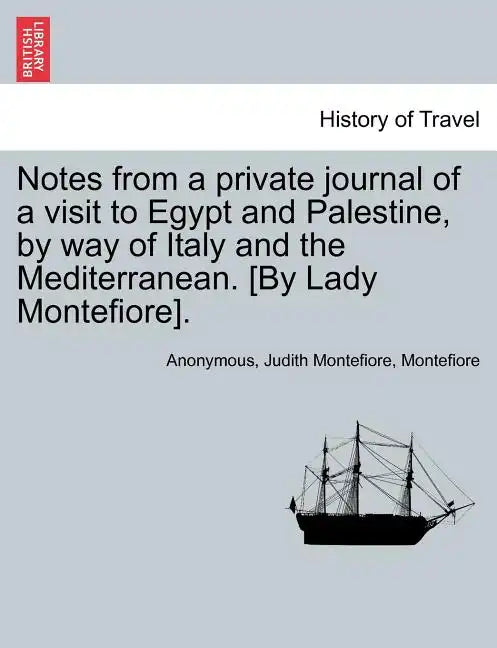 Notes from a Private Journal of a Visit to Egypt and Palestine, by Way of Italy and the Mediterranean. [By Lady Montefiore]. - Paperback