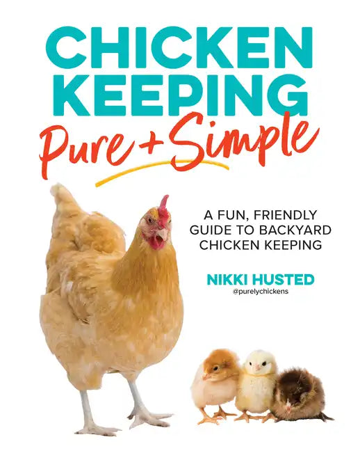 Chicken Keeping Pure and Simple: A Fun, Friendly Guide to Backyard Chicken Keeping - Paperback