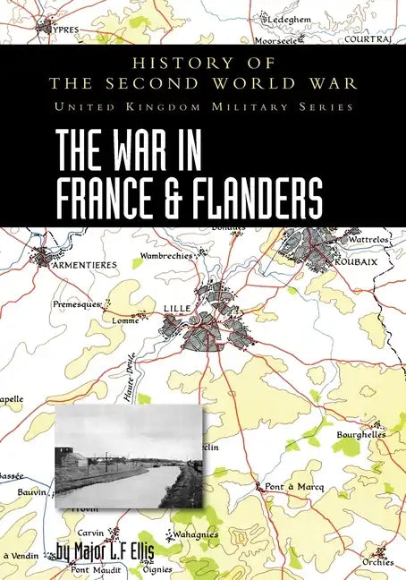 The War in France and Flanders 1939-1940: History of the Second World War: United Kingdom Military Series: Official Campaign History - Paperback