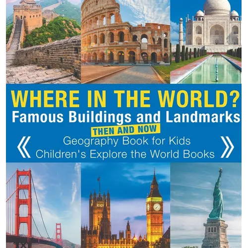 Where in the World? Famous Buildings and Landmarks Then and Now - Geography Book for Kids Children's Explore the World Books - Hardcover